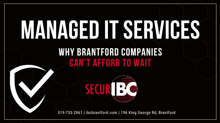 Managed IT Services: Why Brantford Companies Can’t Afford to Wait